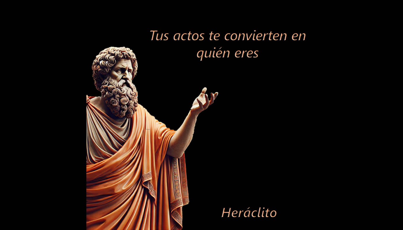 Heráclito 1114  Tus actos te convierten en quién eres